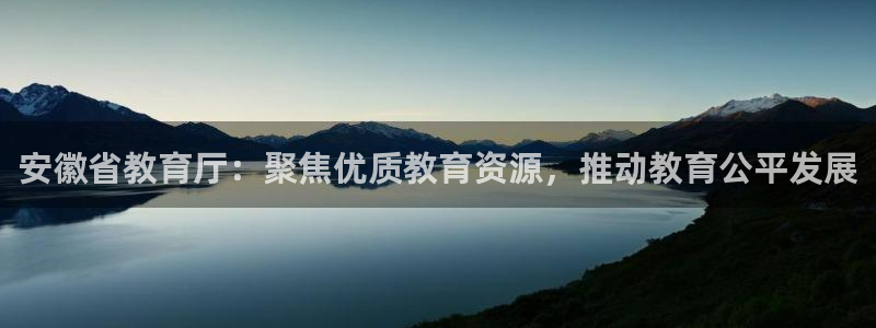 新航城娱乐传媒有限公司：安徽省教育厅：聚焦优质教育资源，推动