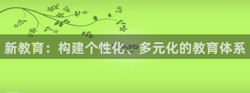 新航娱乐传媒招聘信息网：新教育：构建个性化、多元化的教育体系