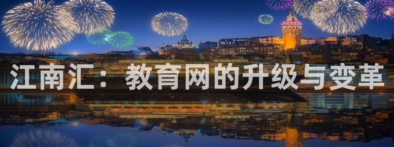 新航娱乐怎么注册账号：江南汇：教育网的升级与变革